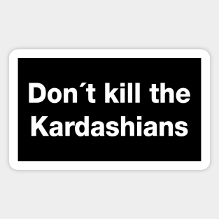 Don´t kill Kardashians Magnet